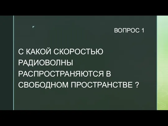 ВОПРОС 1 С КАКОЙ СКОРОСТЬЮ РАДИОВОЛНЫ РАСПРОСТРАНЯЮТСЯ В СВОБОДНОМ ПРОСТРАНСТВЕ ?