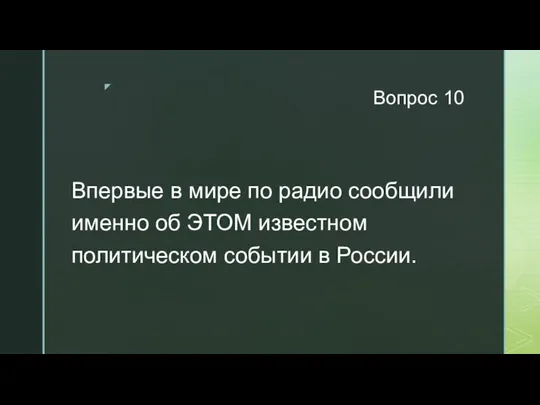 Вопрос 10 Впервые в мире по радио сообщили именно об ЭТОМ известном политическом событии в России.