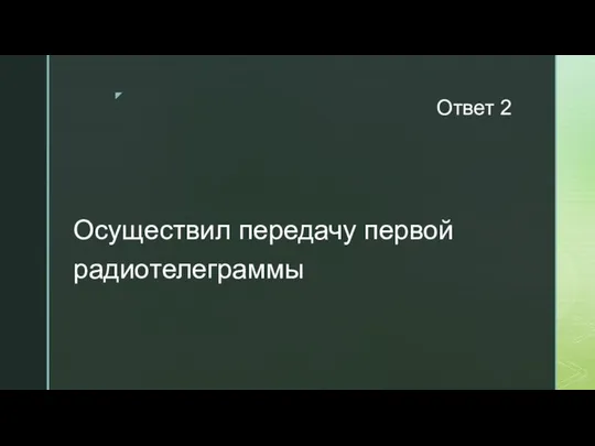 Ответ 2 Осуществил передачу первой радиотелеграммы