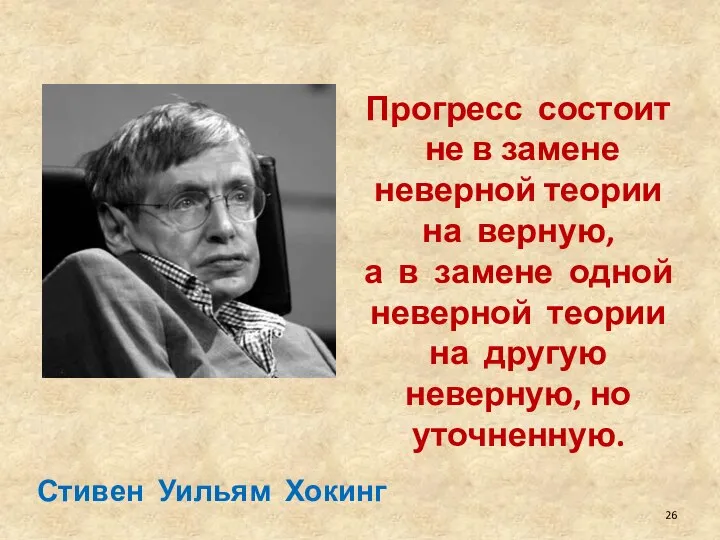 Прогресс состоит не в замене неверной теории на верную, а в