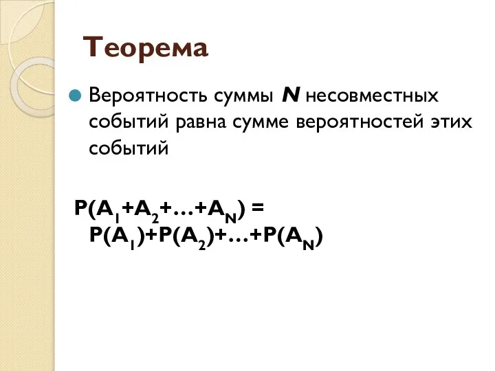 Теорема Вероятность суммы N несовместных событий равна сумме вероятностей этих событий P(A1+A2+…+AN) = P(A1)+P(A2)+…+P(AN)