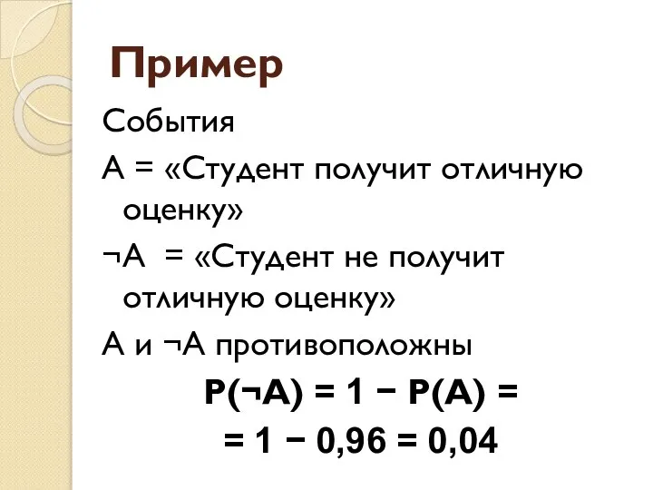 Пример События А = «Студент получит отличную оценку» ¬А = «Студент