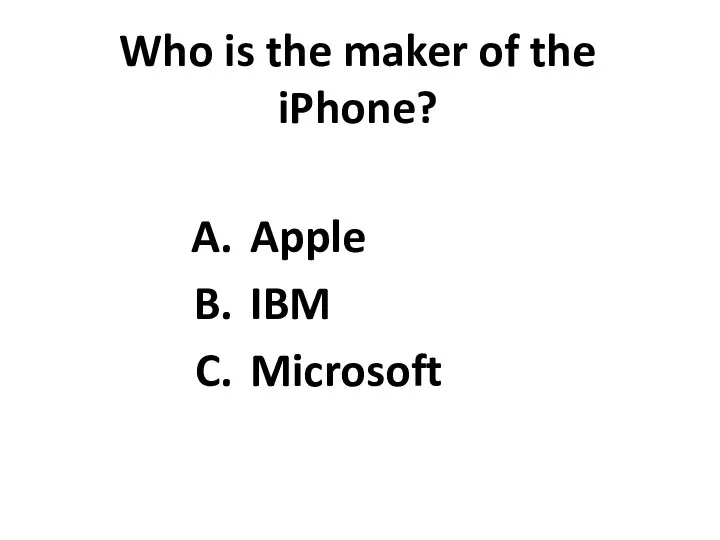 Who is the maker of the iPhone? Apple IBM Microsoft