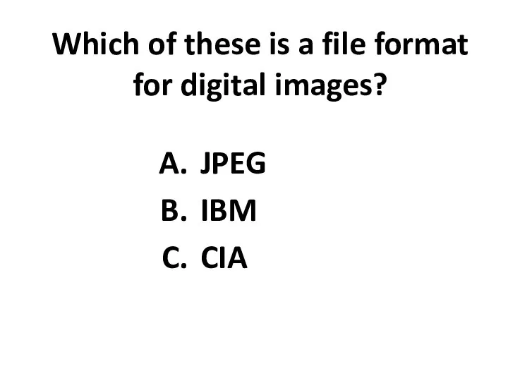 Which of these is a file format for digital images? JPEG IBM CIA