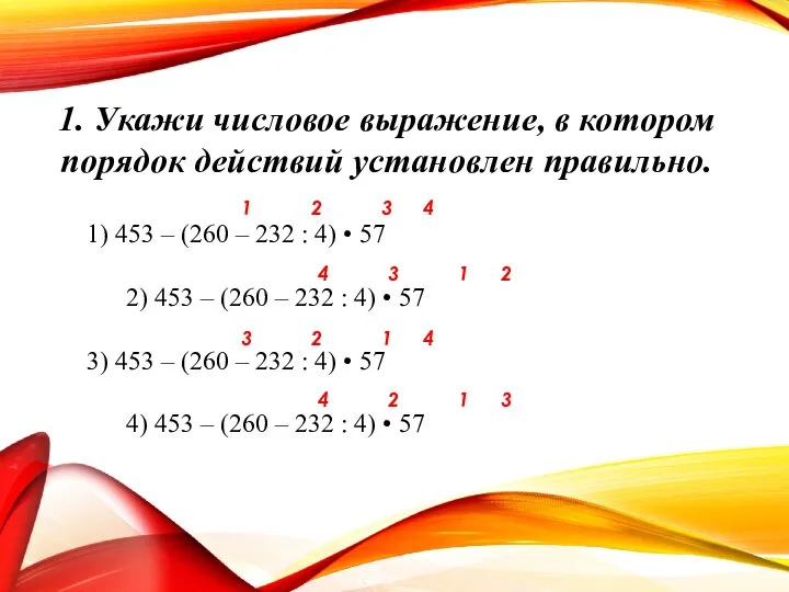 1. Укажи числовое выражение, в котором порядок действий установлен правильно. 1)