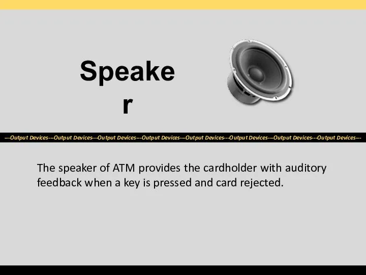 The speaker of ATM provides the cardholder with auditory feedback when