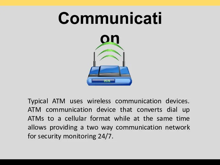 Communication Typical ATM uses wireless communication devices. ATM communication device that