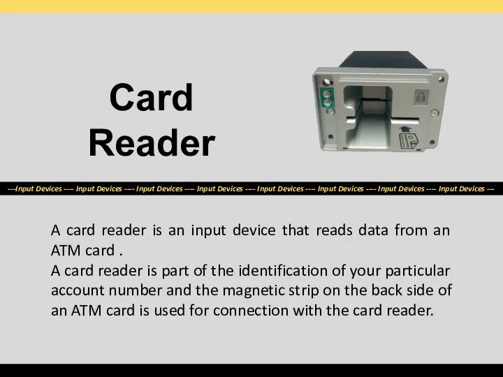 A card reader is an input device that reads data from