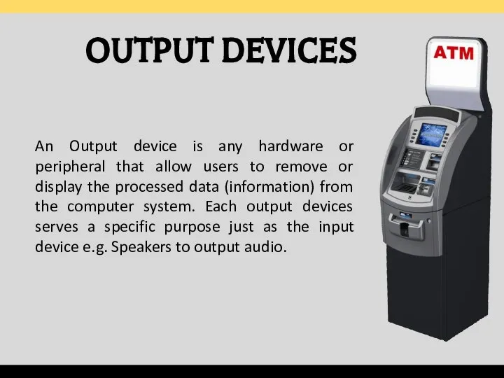 OUTPUT DEVICES An Output device is any hardware or peripheral that
