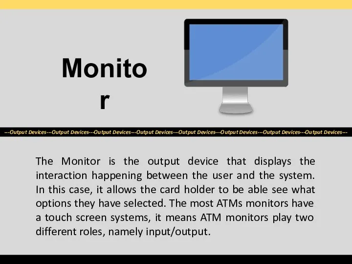 The Monitor is the output device that displays the interaction happening