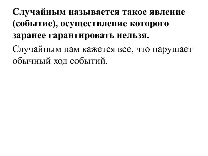 Случайным называется такое явление (событие), осуществление которого заранее гарантировать нельзя. Случайным