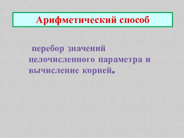 Арифметический способ перебор значений целочисленного параметра и вычисление корней.