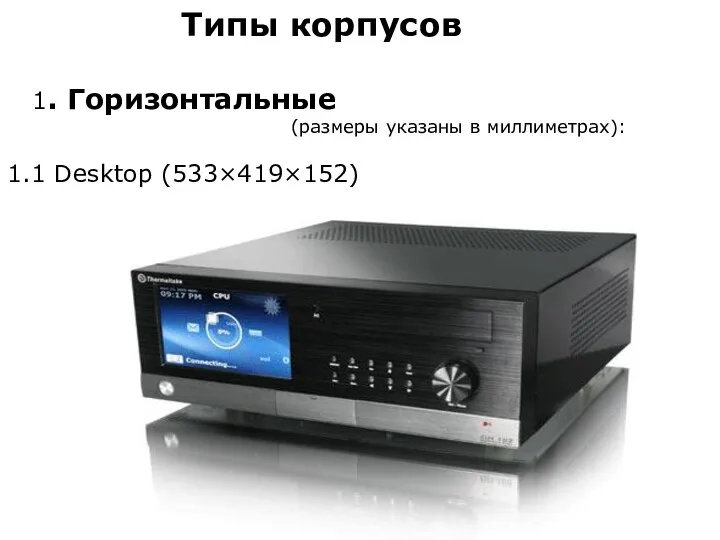 Типы корпусов 1. Горизонтальные (размеры указаны в миллиметрах): 1.1 Desktop (533×419×152)