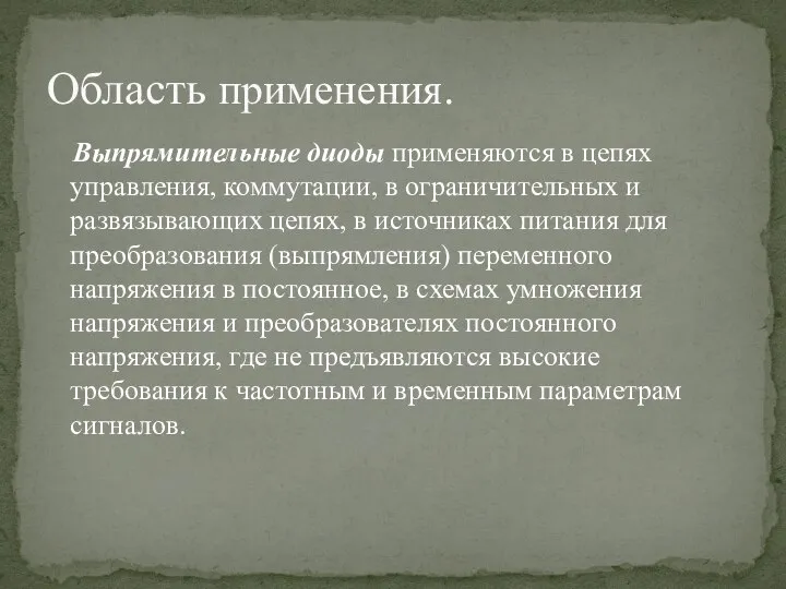 Выпрямительные диоды применяются в цепях управления, коммутации, в ограничительных и развязывающих