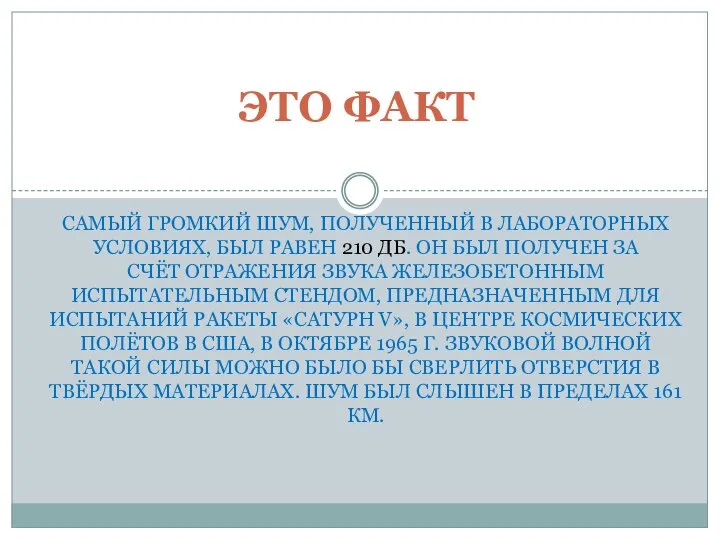 САМЫЙ ГРОМКИЙ ШУМ, ПОЛУЧЕННЫЙ В ЛАБОРАТОРНЫХ УСЛОВИЯХ, БЫЛ РАВЕН 210 ДБ.