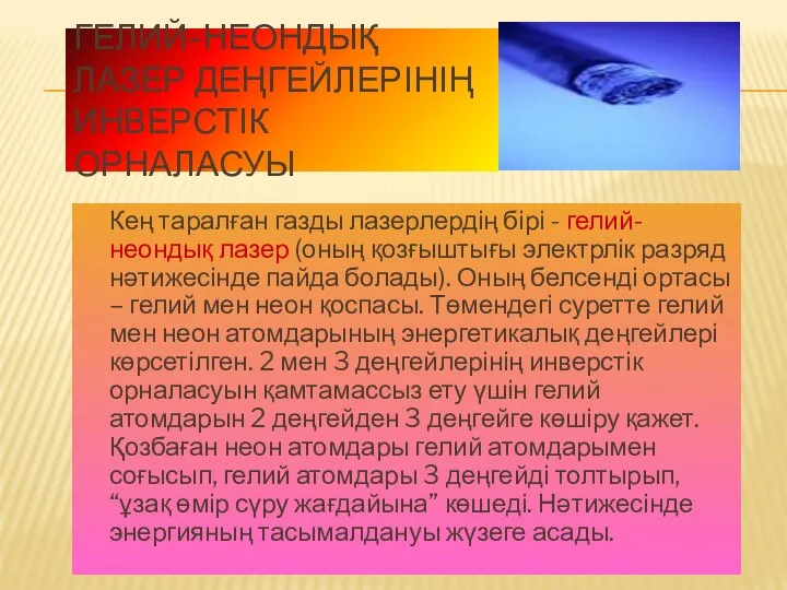 ГЕЛИЙ-НЕОНДЫҚ ЛАЗЕР ДЕҢГЕЙЛЕРІНІҢ ИНВЕРСТІК ОРНАЛАСУЫ Кең таралған газды лазерлердің бірі -