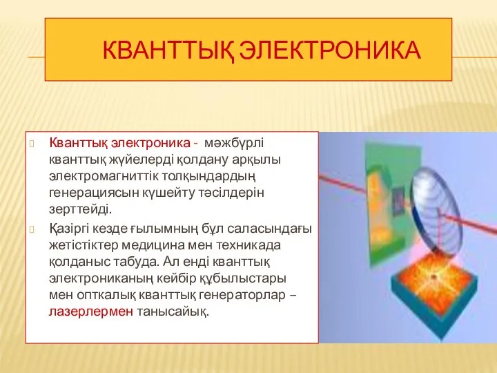 КВАНТТЫҚ ЭЛЕКТРОНИКА Кванттық электроника - мәжбүрлі кванттық жүйелерді қолдану арқылы электромагниттік