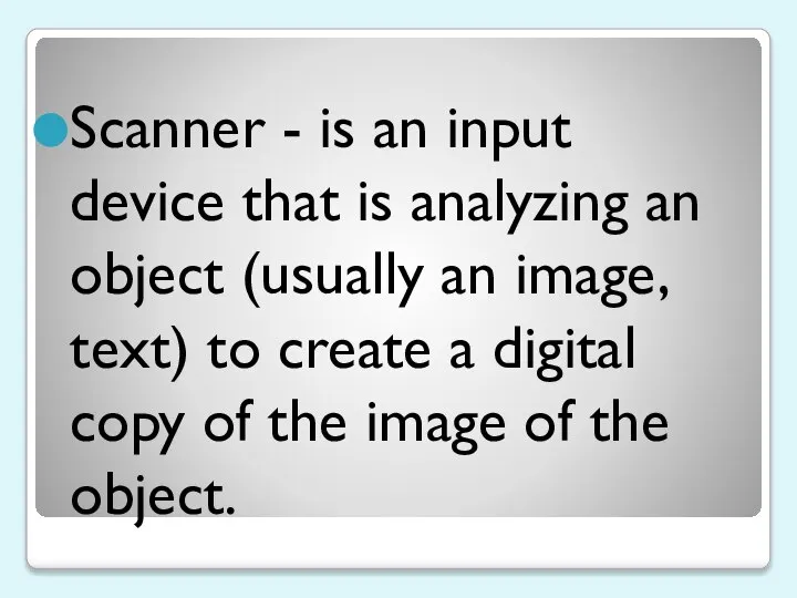 Scanner - is an input device that is analyzing an object