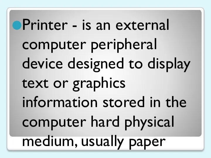Printer - is an external computer peripheral device designed to display