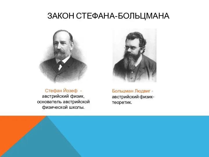 ЗАКОН СТЕФАНА-БОЛЬЦМАНА Стефан Йозеф - австрийский физик, основатель австрийской физической школы. Больцман Людвиг - австрийский физик-теоретик.