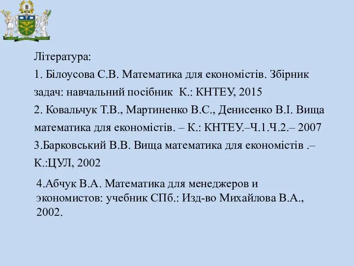 Література: 1. Білоусова С.В. Математика для економістів. Збірник задач: навчальний посібник