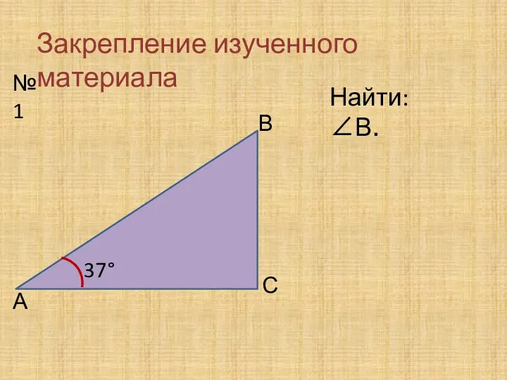 Закрепление изученного материала №1 37° А В С Найти: ∠В.