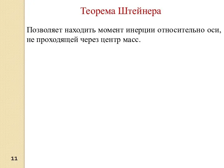 11 Теорема Штейнера Позволяет находить момент инерции относительно оси, не проходящей через центр масс.