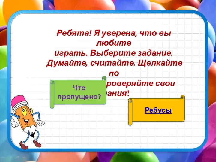 Ребята! Я уверена, что вы любите играть. Выберите задание. Думайте, считайте.