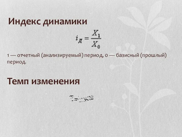 Индекс динамики 1 — отчетный (анализируемый) период, 0 — базисный (прошлый) период. Темп изменения