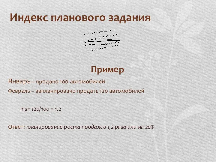 Индекс планового задания Пример Январь – продано 100 автомобилей Февраль –