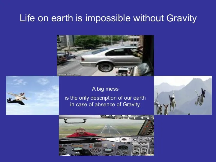 Life on earth is impossible without Gravity A big mess is