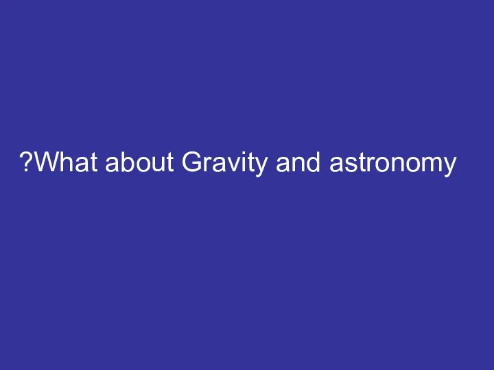 What about Gravity and astronomy?