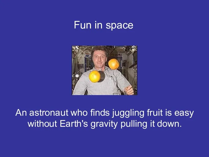 An astronaut who finds juggling fruit is easy without Earth's gravity