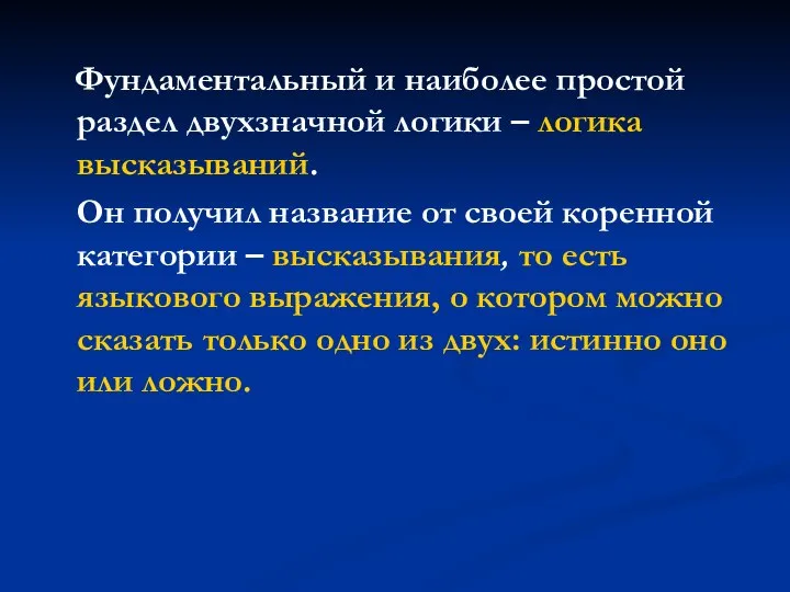 Фундаментальный и наиболее простой раздел двухзначной логики – логика высказываний. Он