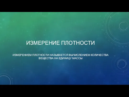 ИЗМЕРЕНИЕ ПЛОТНОСТИ ИЗМЕРЕНИЕМ ПЛОТНОСТИ НАЗЫВАЕТСЯ ВЫЧИСЛЕНИЕМ КОЛИЧЕСТВА ВЕЩЕСТВА НА ЕДИНИЦУ МАССЫ