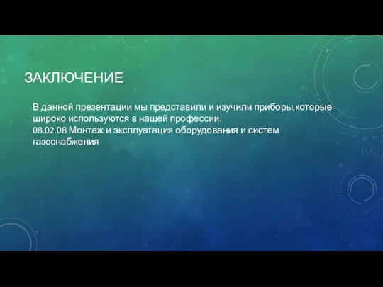 ЗАКЛЮЧЕНИЕ В данной презентации мы представили и изучили приборы,которые широко используются