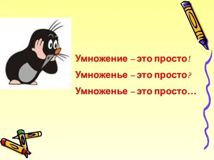 Умножение – это просто! Умноженье – это просто? Умноженье – это просто…