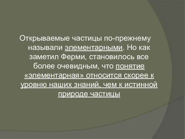 Открываемые частицы по-прежнему называли элементарными. Но как заметил Ферми, становилось все