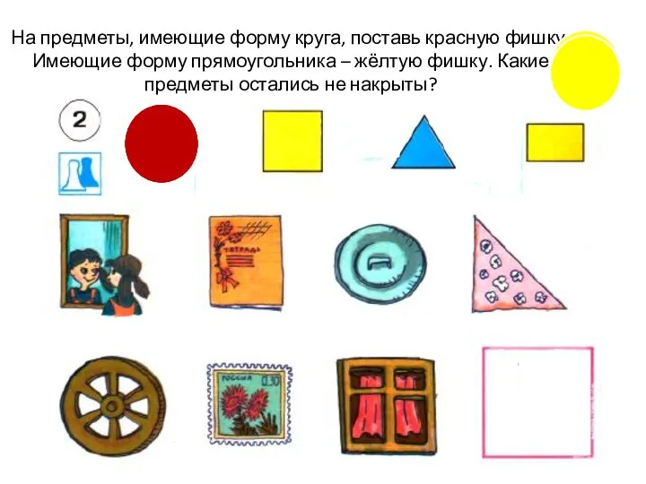 На предметы, имеющие форму круга, поставь красную фишку. Имеющие форму прямоугольника