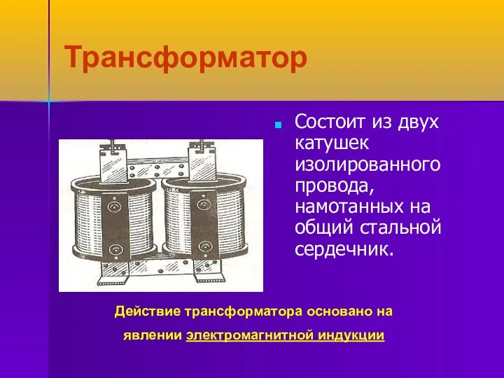 Трансформатор Состоит из двух катушек изолированного провода, намотанных на общий стальной