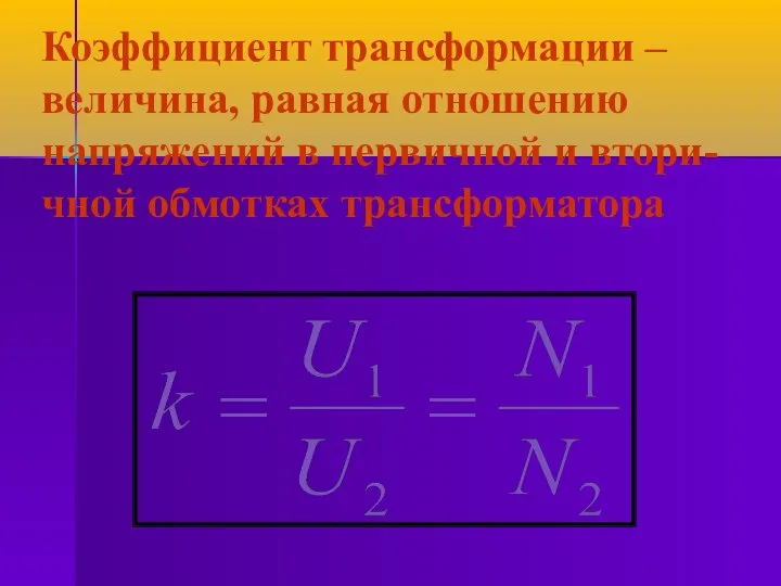 Коэффициент трансформации – величина, равная отношению напряжений в первичной и втори-чной обмотках трансформатора