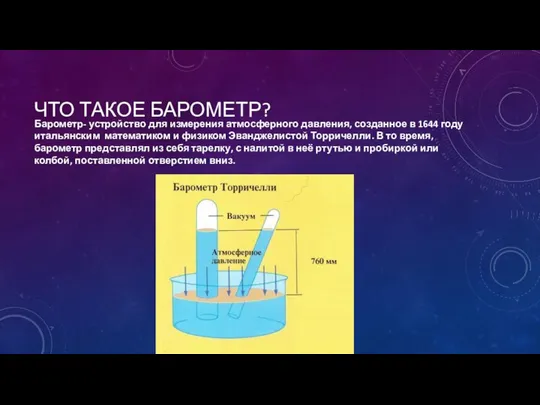 ЧТО ТАКОЕ БАРОМЕТР? Барометр- устройство для измерения атмосферного давления, созданное в