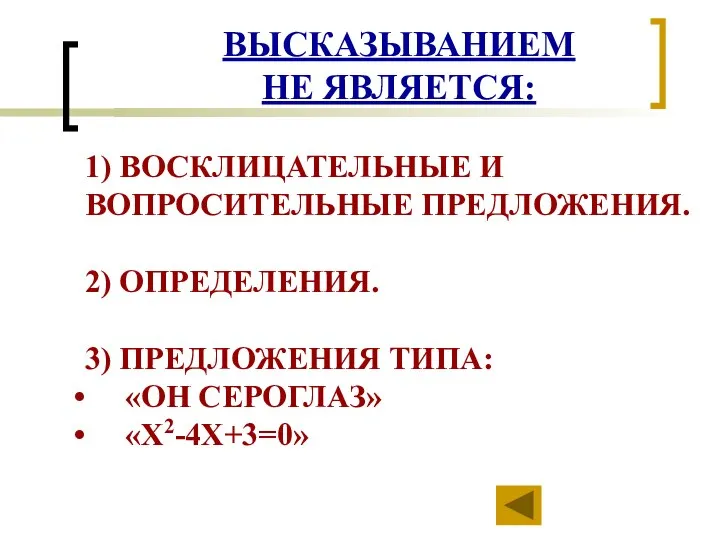 ВЫСКАЗЫВАНИЕМ НЕ ЯВЛЯЕТСЯ: 1) ВОСКЛИЦАТЕЛЬНЫЕ И ВОПРОСИТЕЛЬНЫЕ ПРЕДЛОЖЕНИЯ. 2) ОПРЕДЕЛЕНИЯ. 3) ПРЕДЛОЖЕНИЯ ТИПА: «ОН СЕРОГЛАЗ» «X2-4X+3=0»