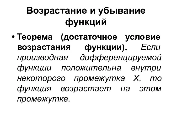 Возрастание и убывание функций Теорема (достаточное условие возрастания функции). Если производная