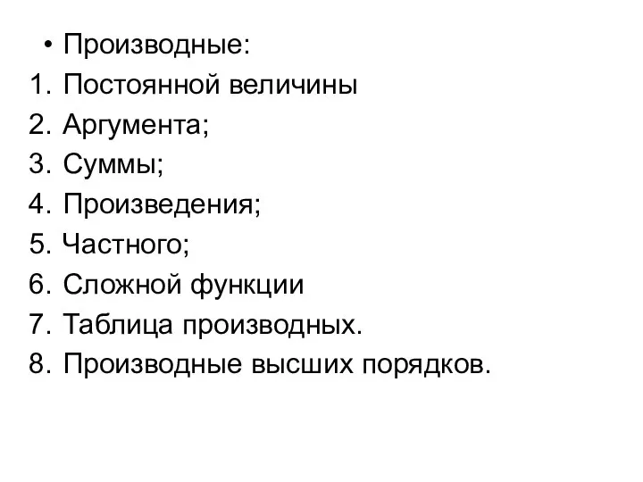 Производные: Постоянной величины Аргумента; Суммы; Произведения; Частного; Сложной функции Таблица производных. Производные высших порядков.