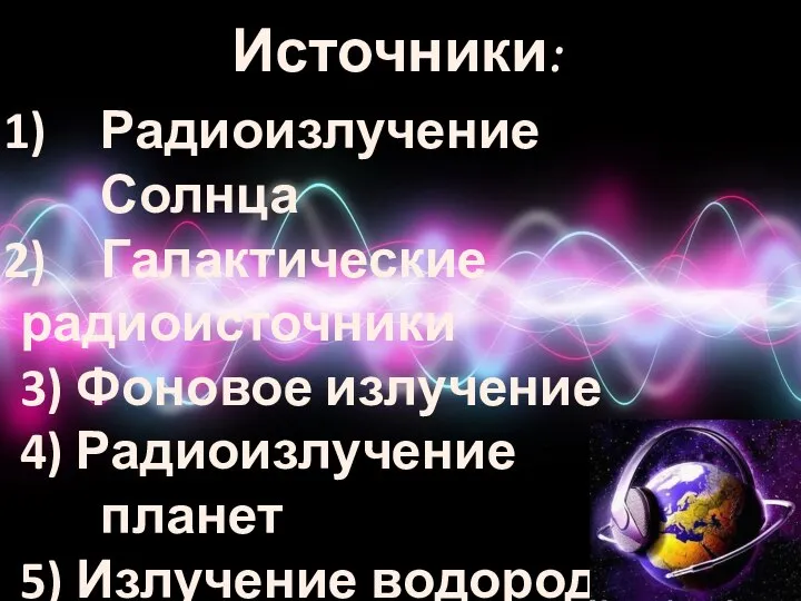 Источники: Радиоизлучение Солнца Галактические радиоисточники 3) Фоновое излучение 4) Радиоизлучение планет 5) Излучение водорода