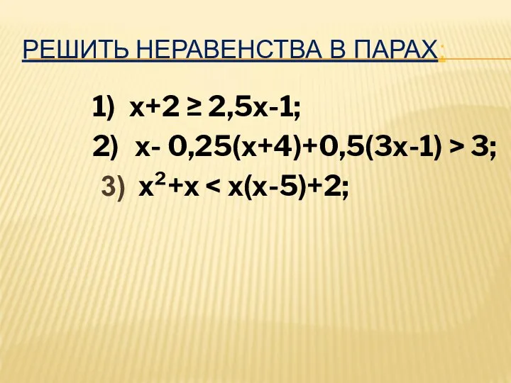 РЕШИТЬ НЕРАВЕНСТВА В ПАРАХ: 1) х+2 ≥ 2,5х-1; 2) х- 0,25(х+4)+0,5(3х-1) > 3; 3) х²+х