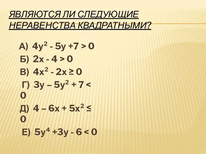 ЯВЛЯЮТСЯ ЛИ СЛЕДУЮЩИЕ НЕРАВЕНСТВА КВАДРАТНЫМИ? А) 4у² - 5у +7 >