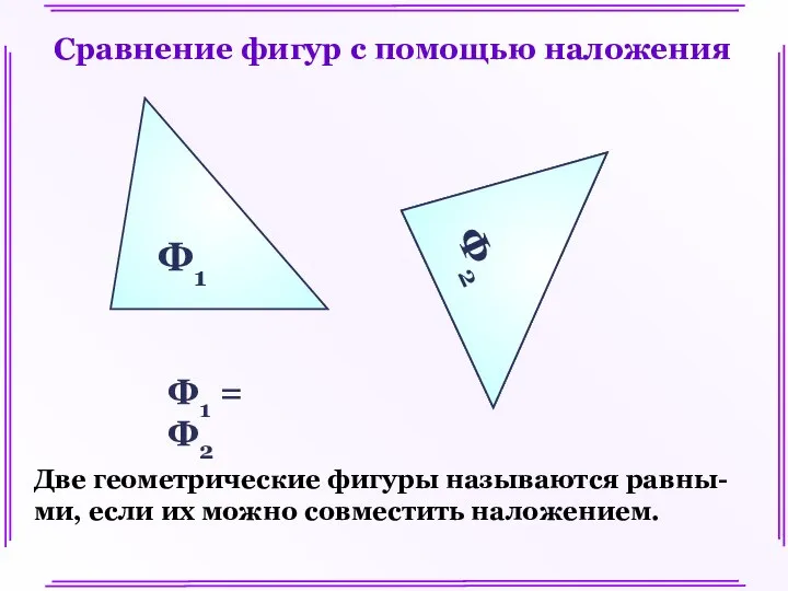 Ф1 Ф2 Ф2 Ф1 = Ф2 Две геометрические фигуры называются равны-ми,