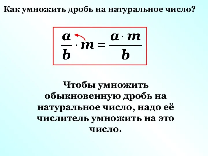 Как умножить дробь на натуральное число? Чтобы умножить обыкновенную дробь на